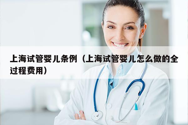 上海试管婴儿条例（上海试管婴儿怎么做的全过程费用）