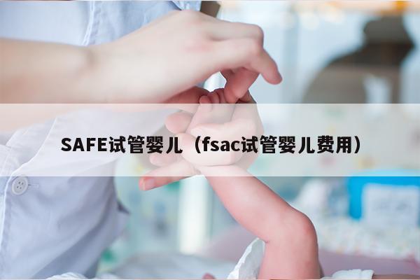 SAFE试管婴儿（fsac试管婴儿费用）
